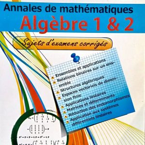 Annales de mathématiques Algèbre 1 & 2 Sujets d&rsquo;examens corrigés