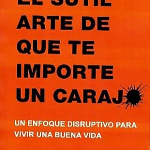 El sutil arte de que te importe un caraj: Un enfoque disruptivo para vivir una buena vida MARK MANSON