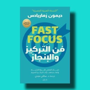 ‫فن التركيز والإنجازFAST FOCUS  ديمون زهاريادس  : دليلك العملي للتحكم في قدرتك على التركيز والإنجاز والتغلب على الشرود الذهني