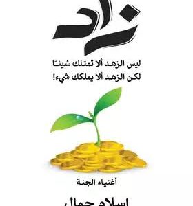 زاد أغنياء الجنة     إسلام جمال    ليس الزهد أن لا تمتلك شيئا .. ولكن الزهد أن لا يمكلك شيء.