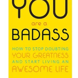 You Are a Badass: How to Stop Doubting Your Greatness and Start Living an Awesome Life