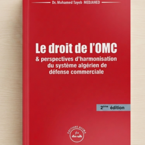 Le droit de l&rsquo;OMC & perspective d&rsquo;harmonisation du système Algérien de défense commerciale    Dr Mohamed Tayeb Medjahed  édition Houma