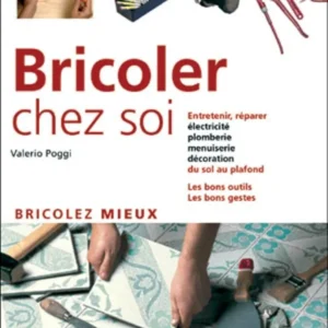 Bricoler chez soi: Bricolez mieux – Electricité plomberie menuiserie décoration – Les bons gestes.  Valerio Poggi